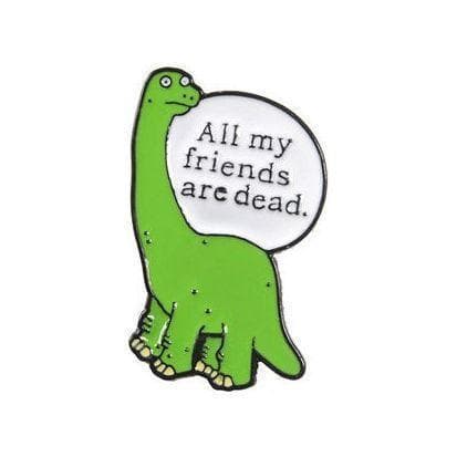 ‘All my friends are dead' Dinosaur Shaped - Enamel Pin — photo 1 of 2