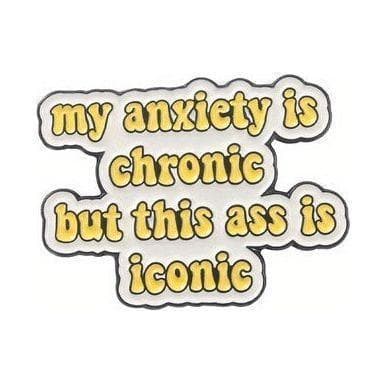 'My Anxiety is Chronic but this Ass is Iconic' Sign - Enamel Pin