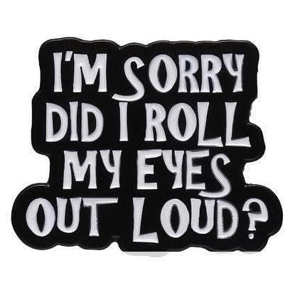 I’m Sorry did I roll my eyes out loud? …. - Enamel Pin — photo 1 of 2