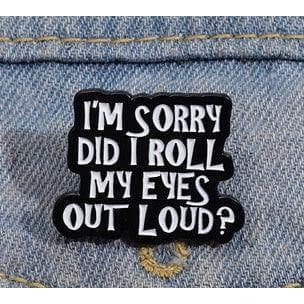 I’m Sorry did I roll my eyes out loud? …. - Enamel Pin — photo 2 of 2