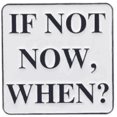 IF NOT NOW, WHEN? - Enamel Pin