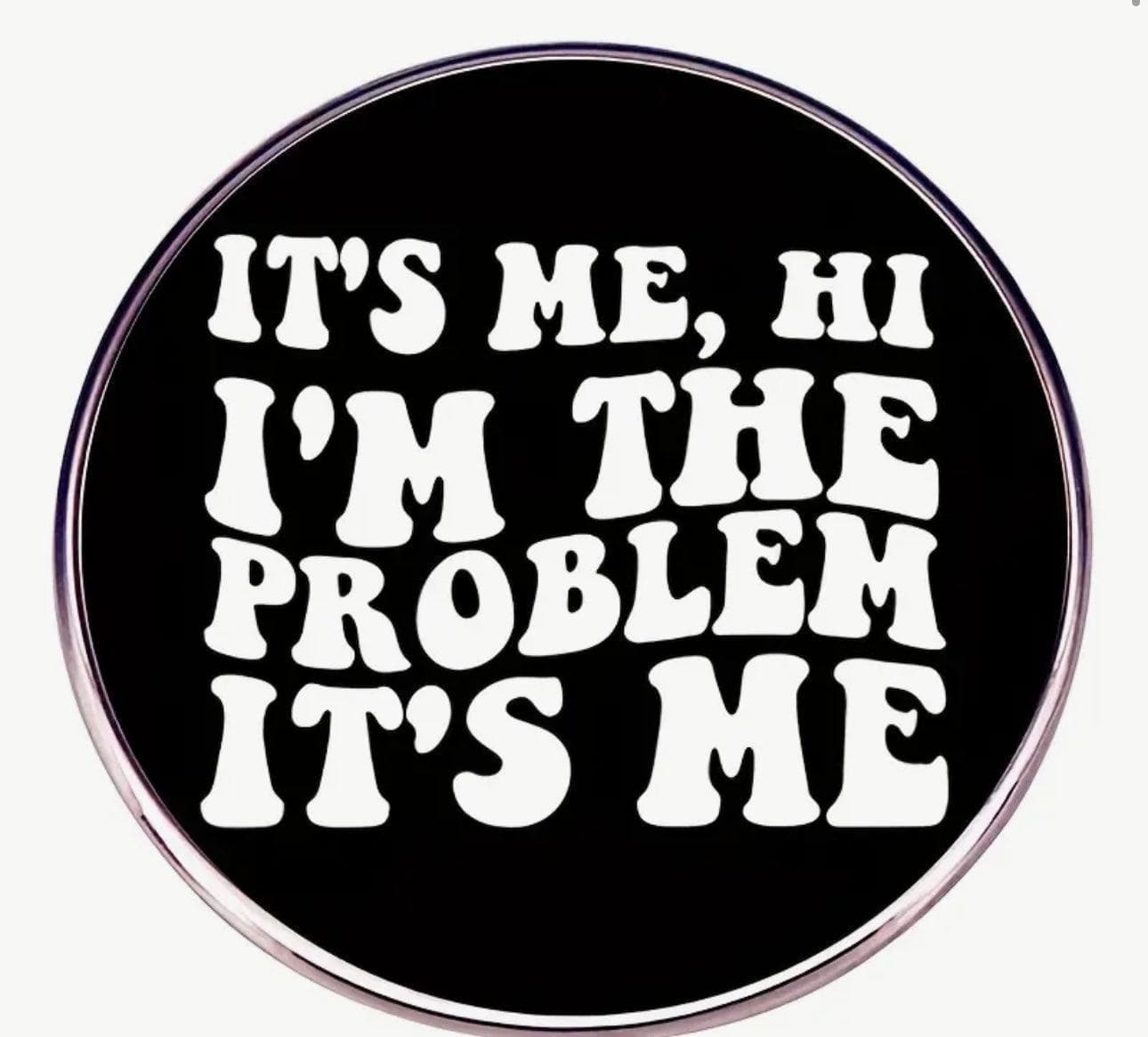 It’s Me- I’m the Problem' - Enamel Pin