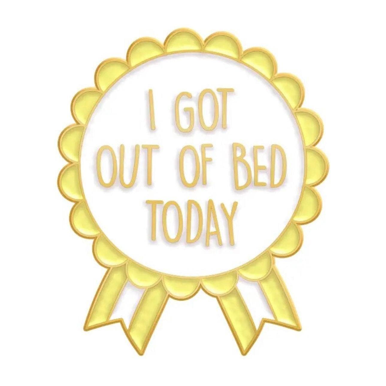 I got out of bed today- Enamel Pin